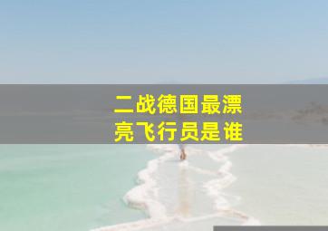 二战德国最漂亮飞行员是谁