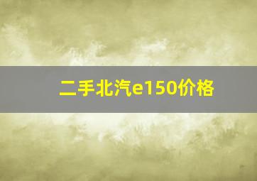 二手北汽e150价格