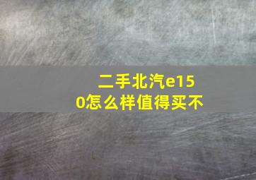 二手北汽e150怎么样值得买不