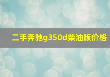 二手奔驰g350d柴油版价格