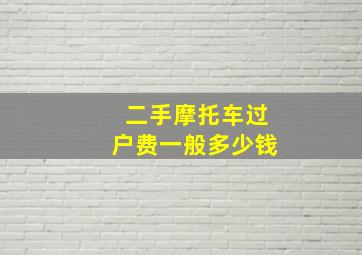 二手摩托车过户费一般多少钱