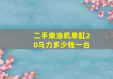 二手柴油机单缸20马力多少钱一台