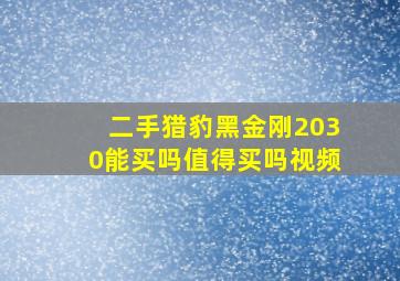 二手猎豹黑金刚2030能买吗值得买吗视频