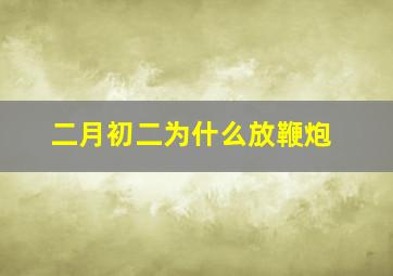 二月初二为什么放鞭炮