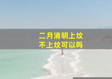 二月清明上坟不上坟可以吗