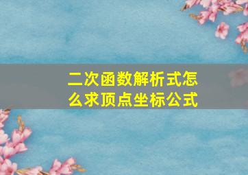 二次函数解析式怎么求顶点坐标公式