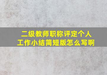 二级教师职称评定个人工作小结简短版怎么写啊