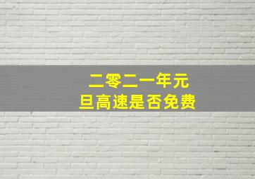 二零二一年元旦高速是否免费