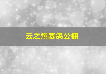 云之翔赛鸽公棚