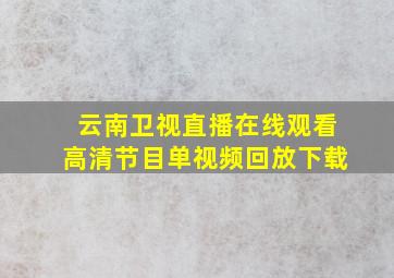 云南卫视直播在线观看高清节目单视频回放下载