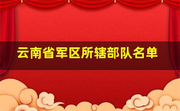 云南省军区所辖部队名单