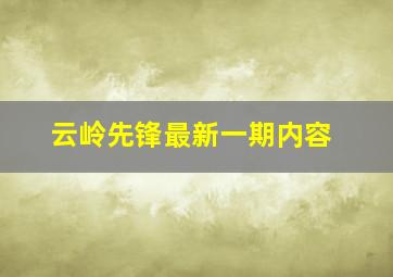 云岭先锋最新一期内容