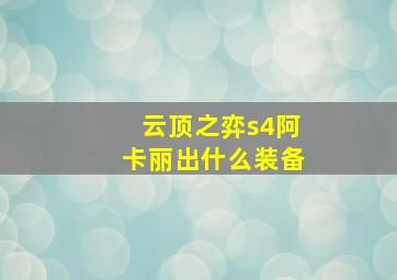 云顶之弈s4阿卡丽出什么装备