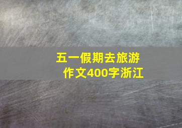 五一假期去旅游作文400字浙江