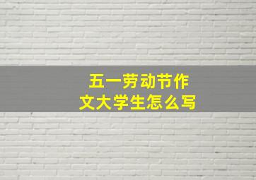 五一劳动节作文大学生怎么写