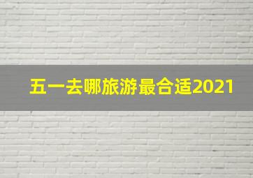 五一去哪旅游最合适2021