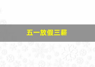 五一放假三薪