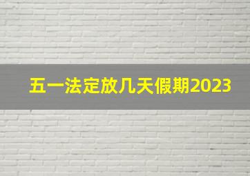 五一法定放几天假期2023