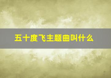 五十度飞主题曲叫什么