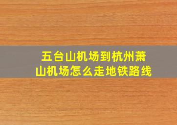 五台山机场到杭州萧山机场怎么走地铁路线