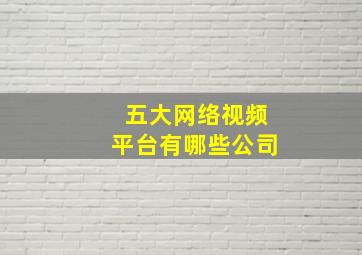 五大网络视频平台有哪些公司