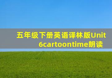 五年级下册英语译林版Unit6cartoontime朗读