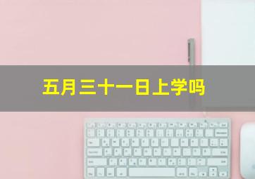 五月三十一日上学吗