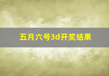 五月六号3d开奖结果