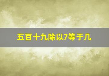 五百十九除以7等于几