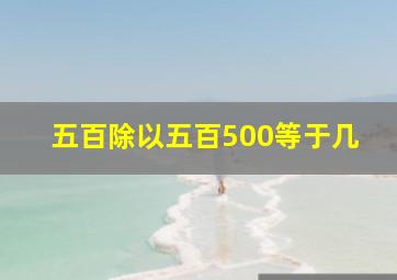 五百除以五百500等于几