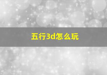 五行3d怎么玩