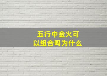 五行中金火可以组合吗为什么