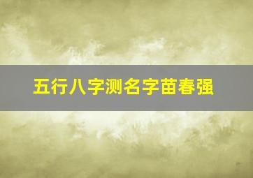 五行八字测名字苗春强