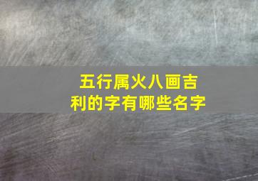 五行属火八画吉利的字有哪些名字