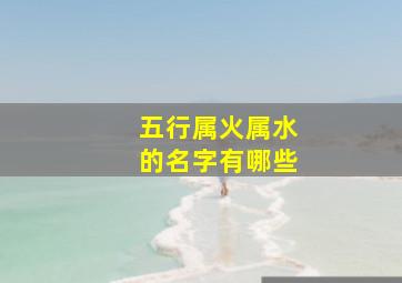 五行属火属水的名字有哪些