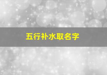 五行补水取名字