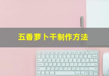 五香萝卜干制作方法