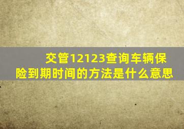 交管12123查询车辆保险到期时间的方法是什么意思