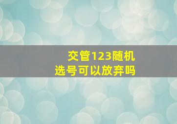 交管123随机选号可以放弃吗