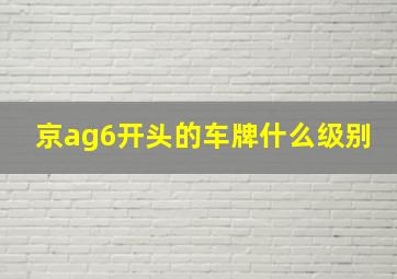 京ag6开头的车牌什么级别