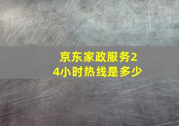 京东家政服务24小时热线是多少