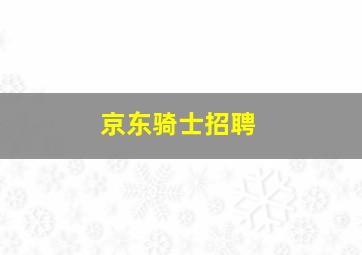 京东骑士招聘