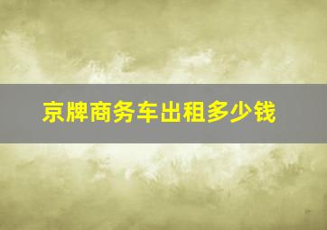 京牌商务车出租多少钱