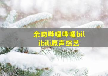 亲吻哔哩哔哩bilibili原声综艺