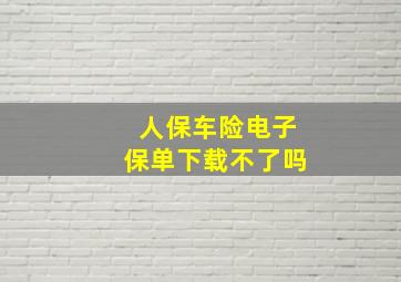 人保车险电子保单下载不了吗