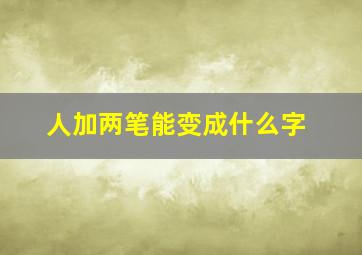 人加两笔能变成什么字