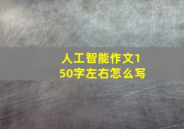 人工智能作文150字左右怎么写