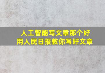 人工智能写文章那个好用人民日报教你写好文章