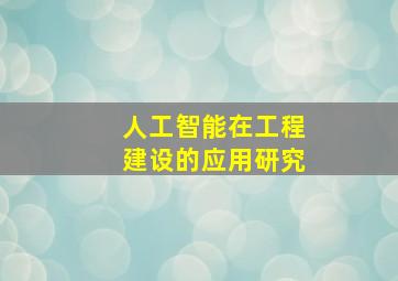 人工智能在工程建设的应用研究