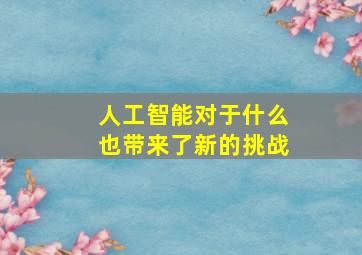 人工智能对于什么也带来了新的挑战